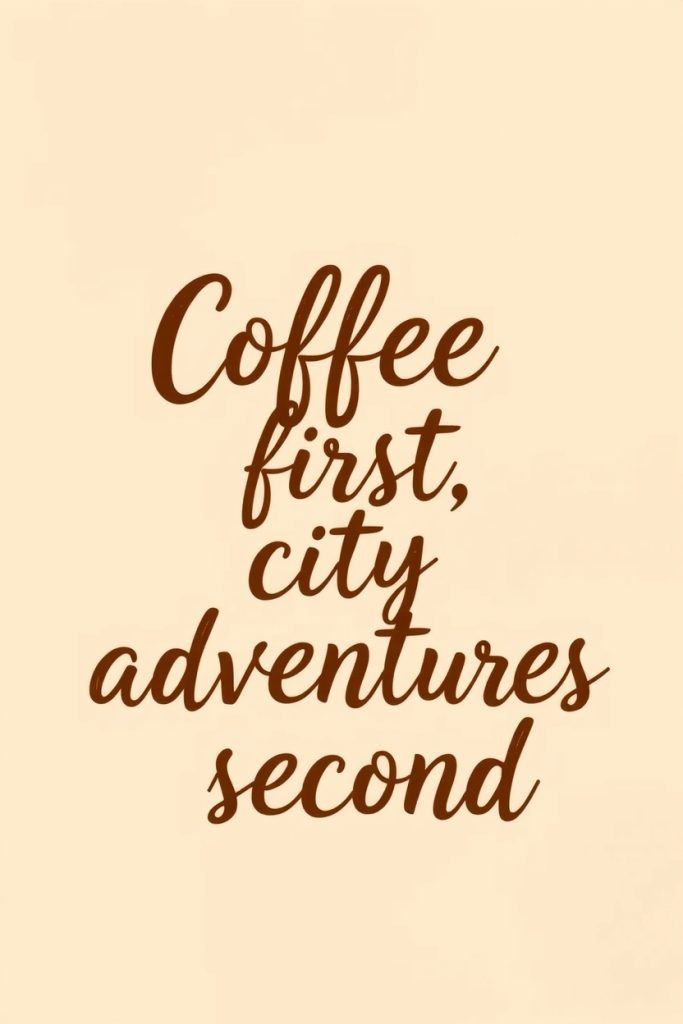 Coffee first, city adventures second