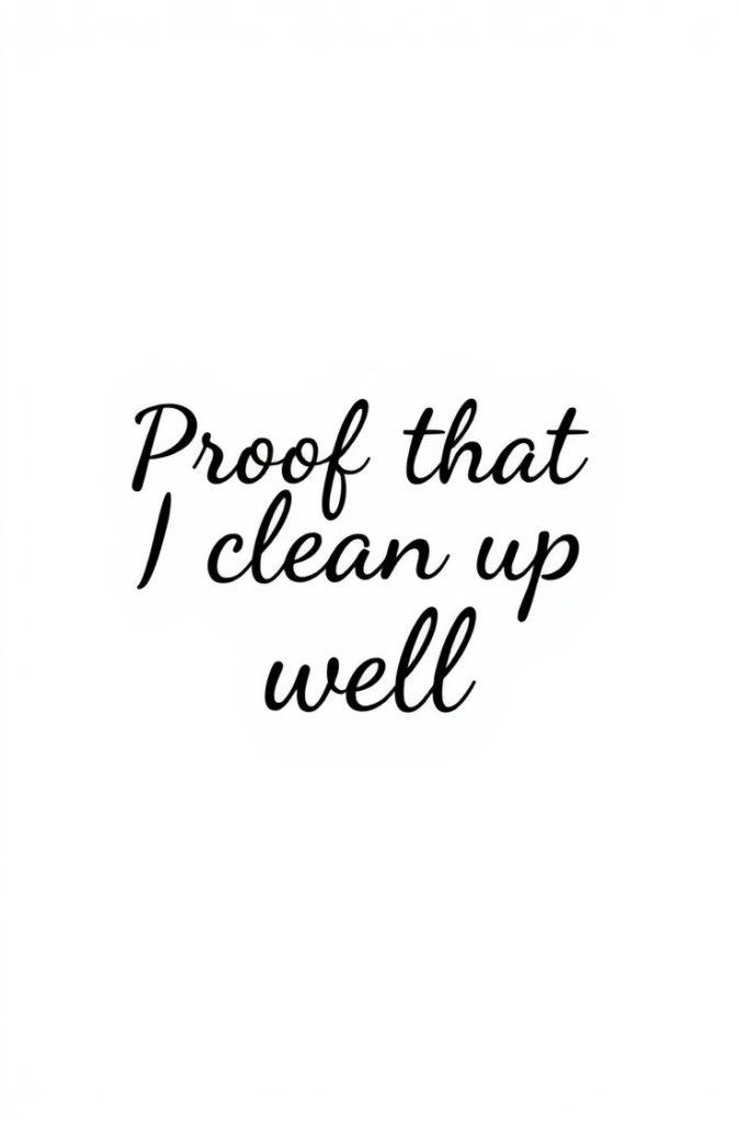 Proof that I clean up well