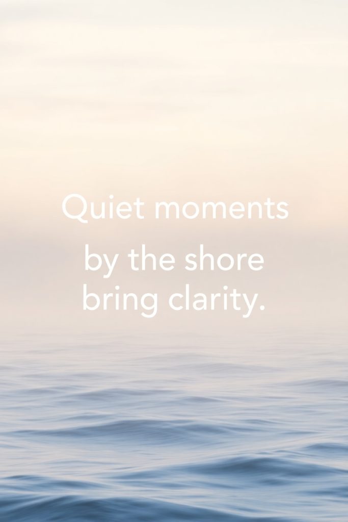 Quiet moments by the shore bring clarity