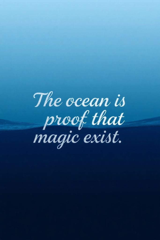 The ocean is proof that magic exists