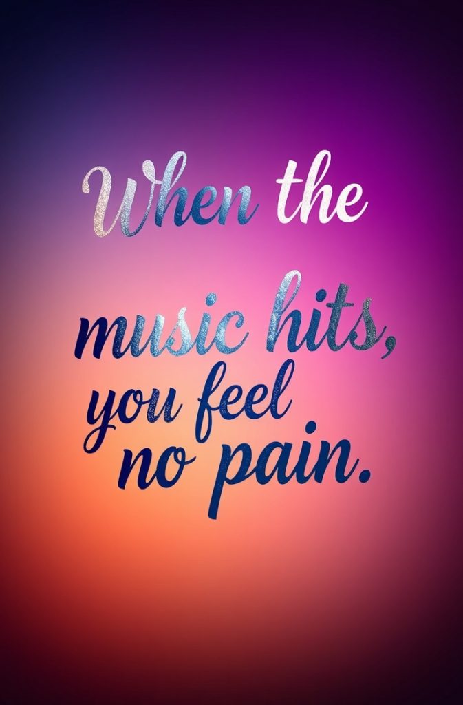 When the music hits, you feel no pain