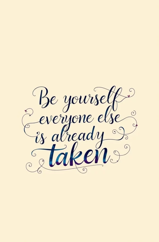 Be yourself; everyone else is already taken
