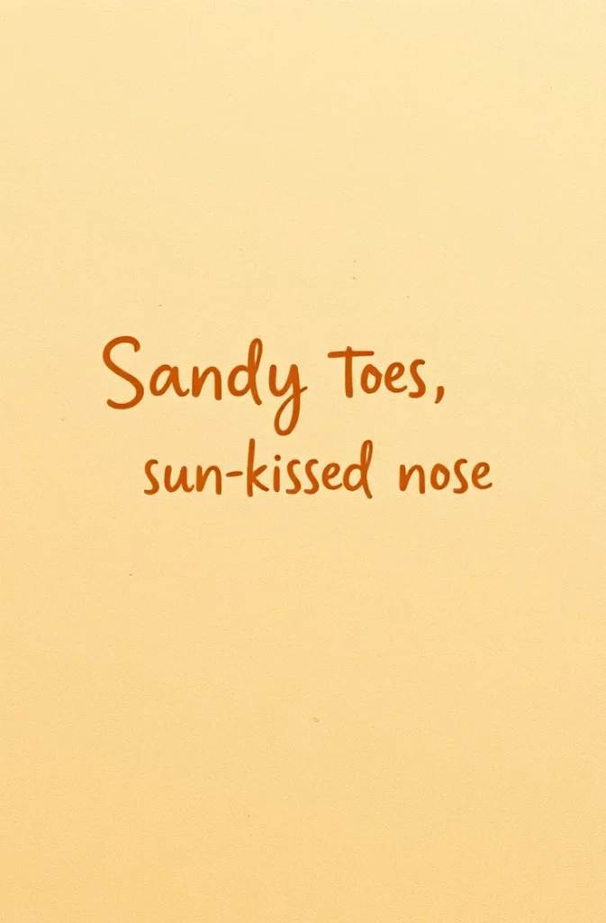 Sandy toes, sun-kissed nose