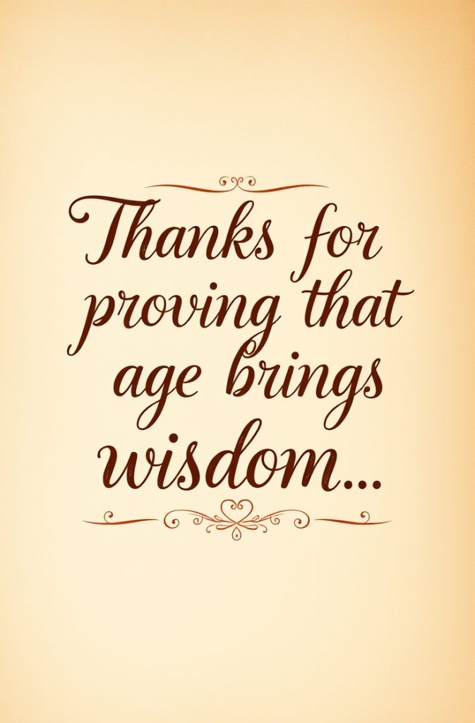 Thanks for proving that age brings wisdom