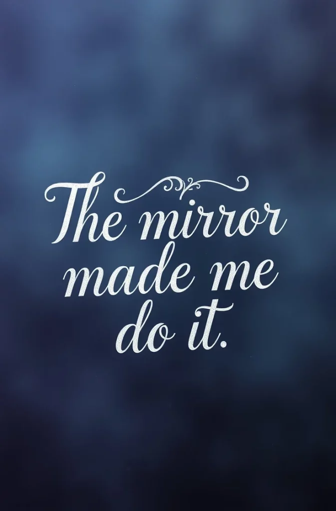 The mirror made me do it