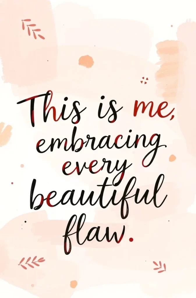 This is me, embracing every beautiful flaw